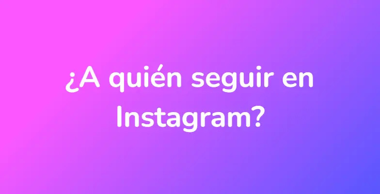 ¿A quién seguir en Instagram?