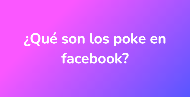 ¿Qué son los poke en facebook?