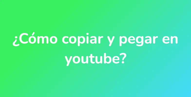 ¿Cómo copiar y pegar en youtube?