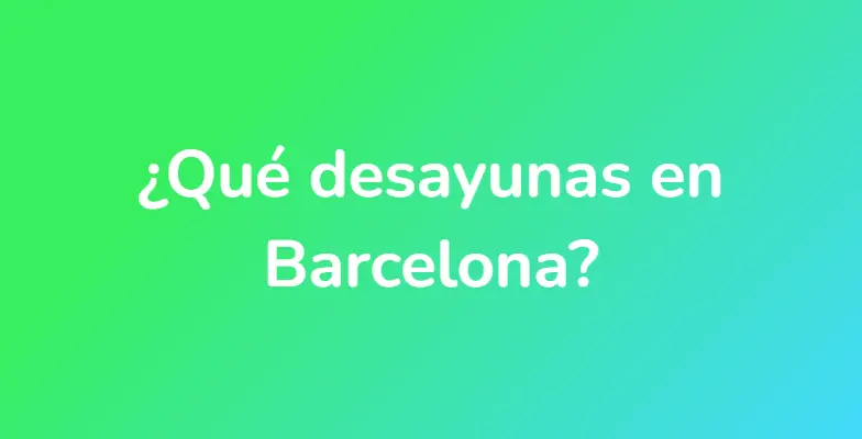 ¿Qué desayunas en Barcelona?