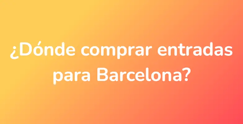 ¿Dónde comprar entradas para Barcelona?