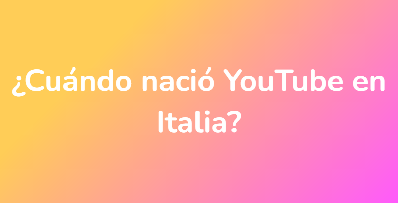 ¿Cuándo nació YouTube en Italia?