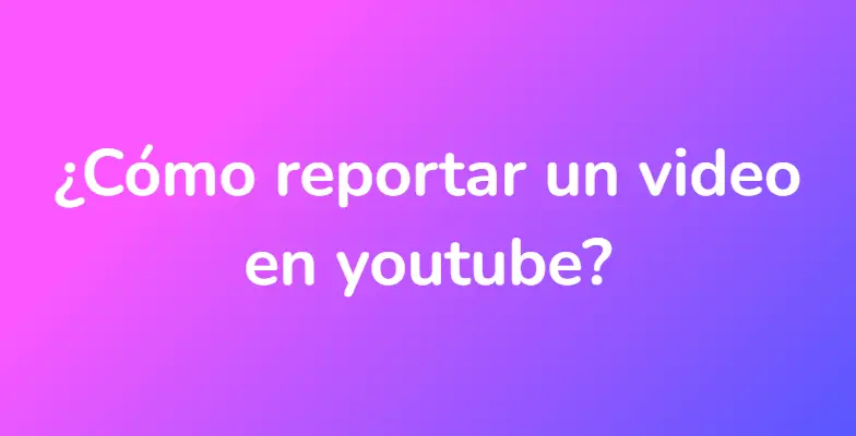 ¿Cómo reportar un video en youtube?
