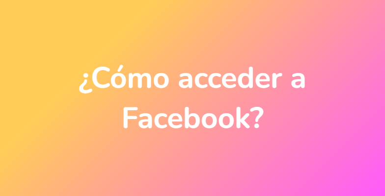 ¿Cómo acceder a Facebook?