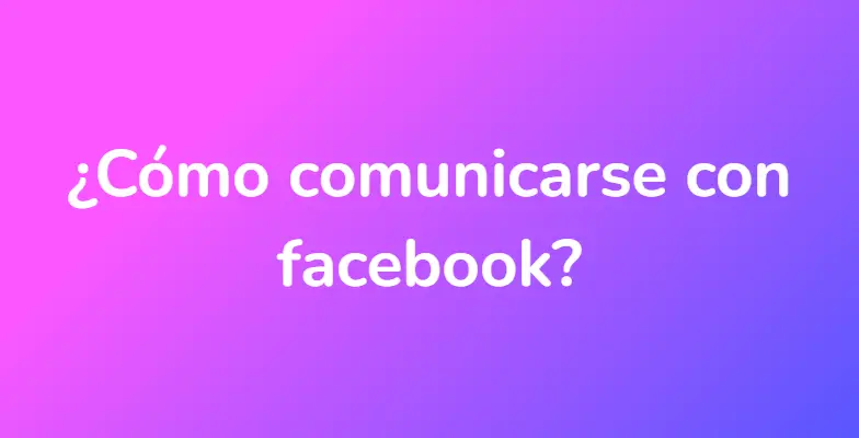 ¿Cómo comunicarse con facebook?