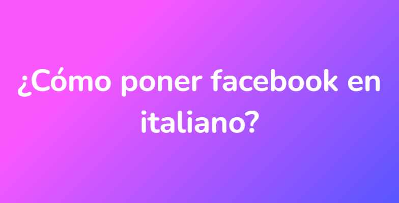 ¿Cómo poner facebook en italiano?