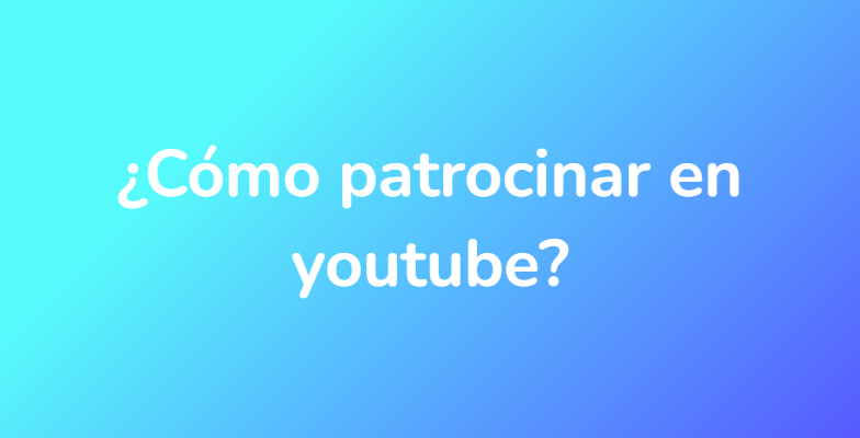 ¿Cómo patrocinar en youtube?