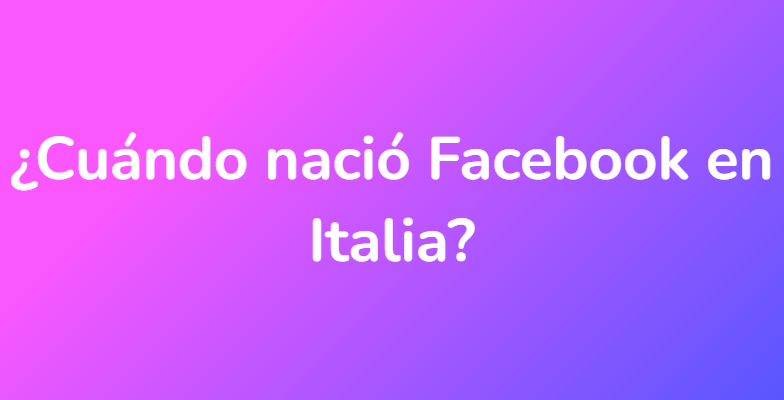 ¿Cuándo nació Facebook en Italia?