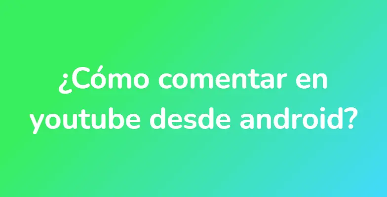 ¿Cómo comentar en youtube desde android?