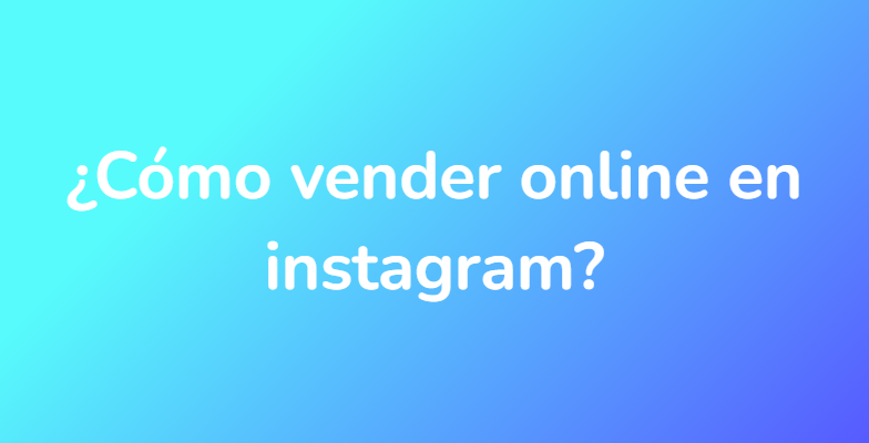 ¿Cómo vender online en instagram?