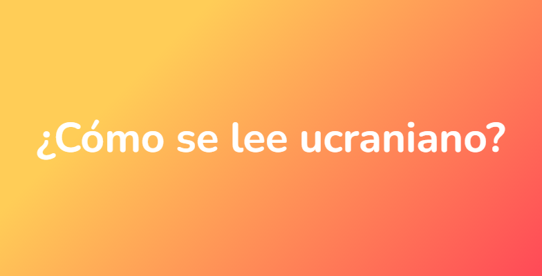 ¿Cómo se lee ucraniano?