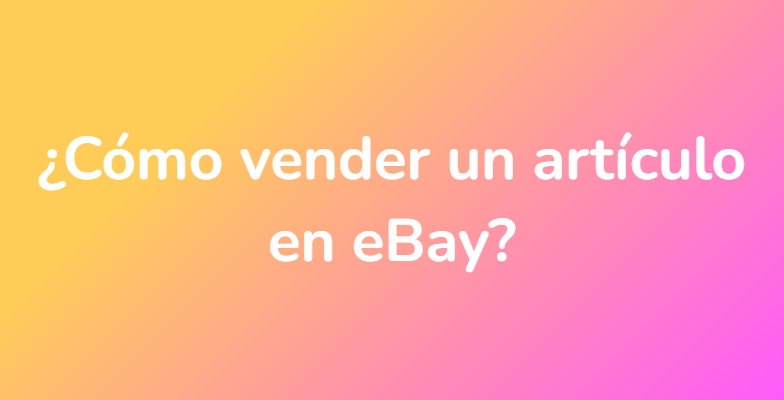 ¿Cómo vender un artículo en eBay?