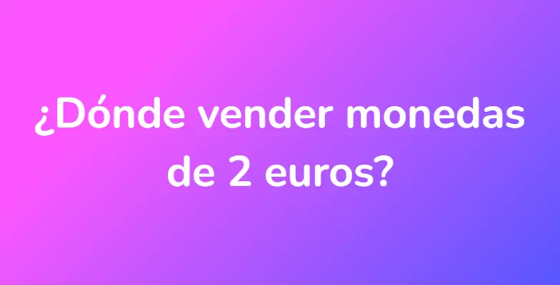 ¿Dónde vender monedas de 2 euros?
