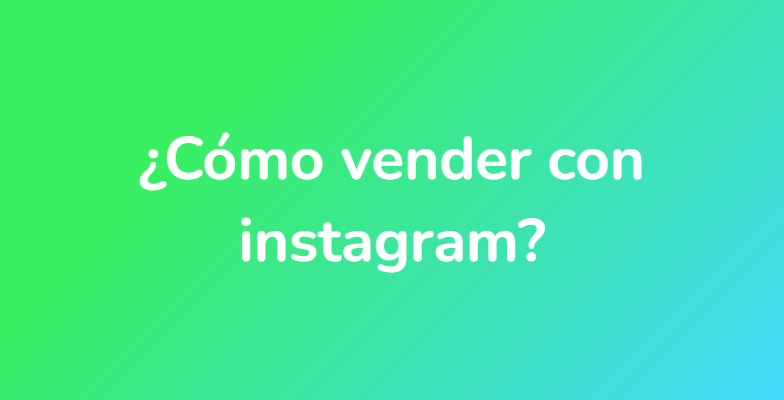 ¿Cómo vender con instagram?