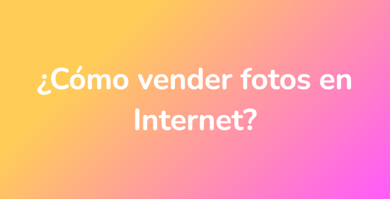 ¿Cómo vender fotos en Internet?