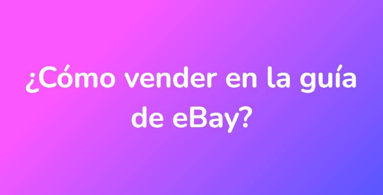 ¿Cómo vender en la guía de eBay?
