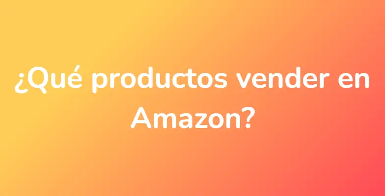 ¿Qué productos vender en Amazon?