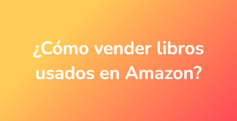 ¿Cómo vender libros usados ​​en Amazon?