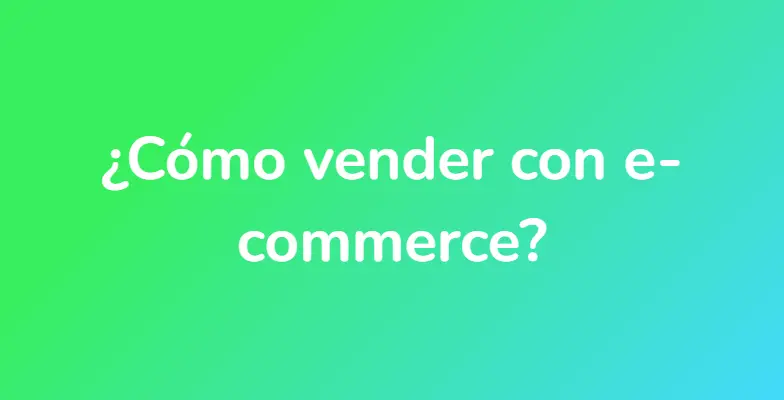 ¿Cómo vender con e-commerce?