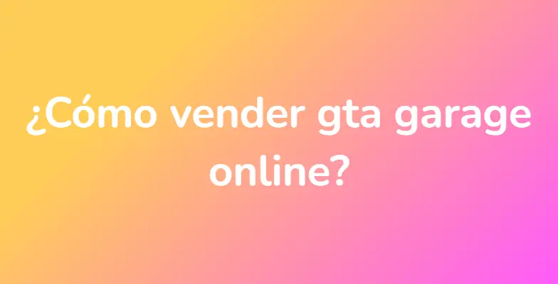 ¿Cómo vender gta garage online?