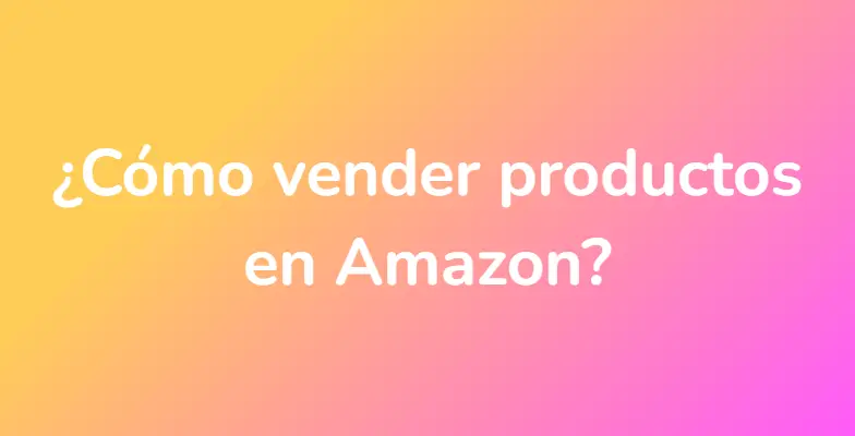 ¿Cómo vender productos en Amazon?