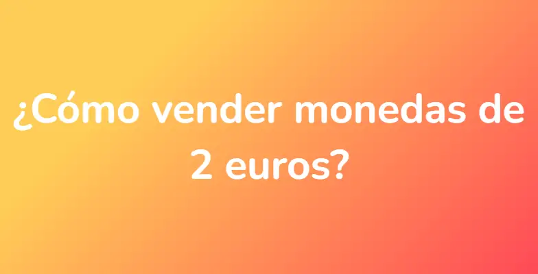 ¿Cómo vender monedas de 2 euros?