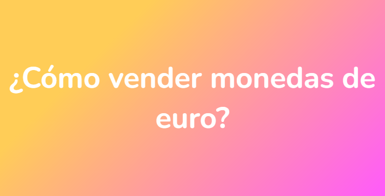 ¿Cómo vender monedas de euro?