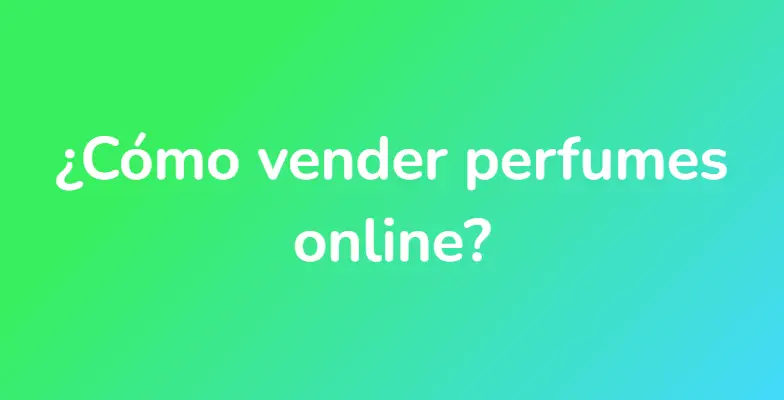 ¿Cómo vender perfumes online?