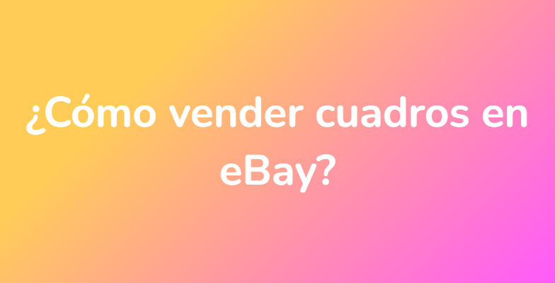 ¿Cómo vender cuadros en eBay?