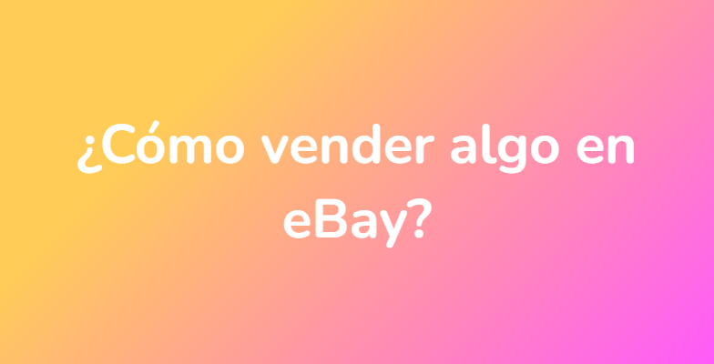 ¿Cómo vender algo en eBay?