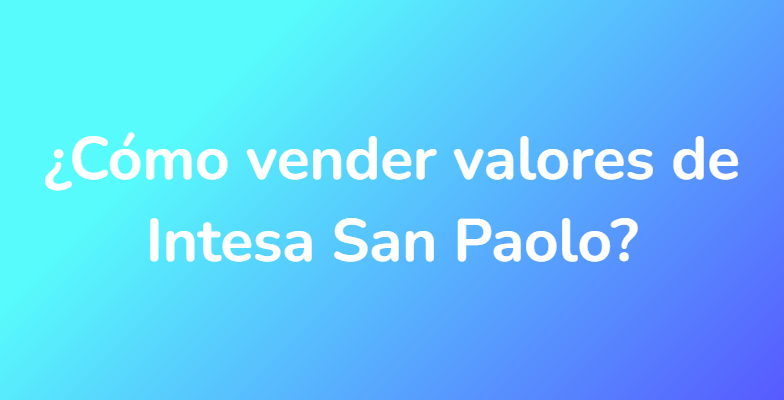 ¿Cómo vender valores de Intesa San Paolo?