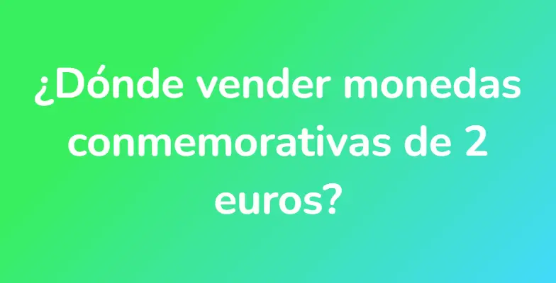 ¿Dónde vender monedas conmemorativas de 2 euros?