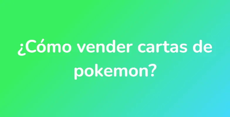 ¿Cómo vender cartas de pokemon?