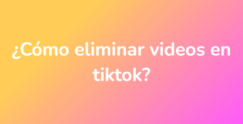 ¿Cómo eliminar videos en tiktok?