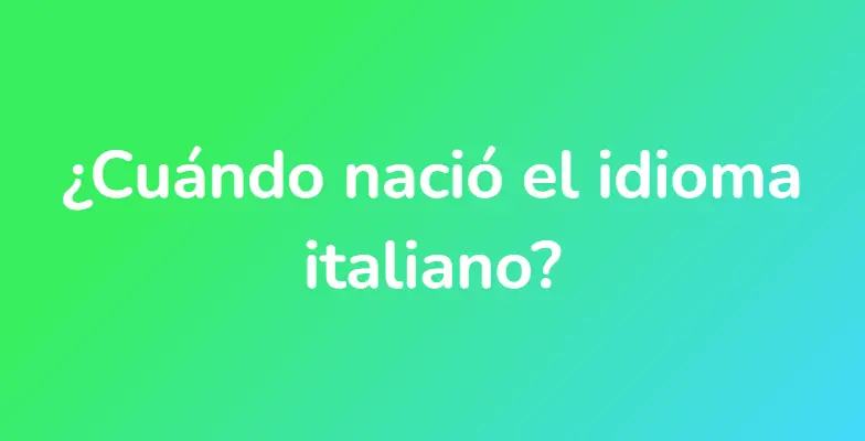 ¿Cuándo nació el idioma italiano?